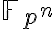 \mathbb{F}_{p^n}